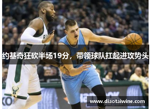 约基奇狂砍半场19分,带领球队扛起进攻势头